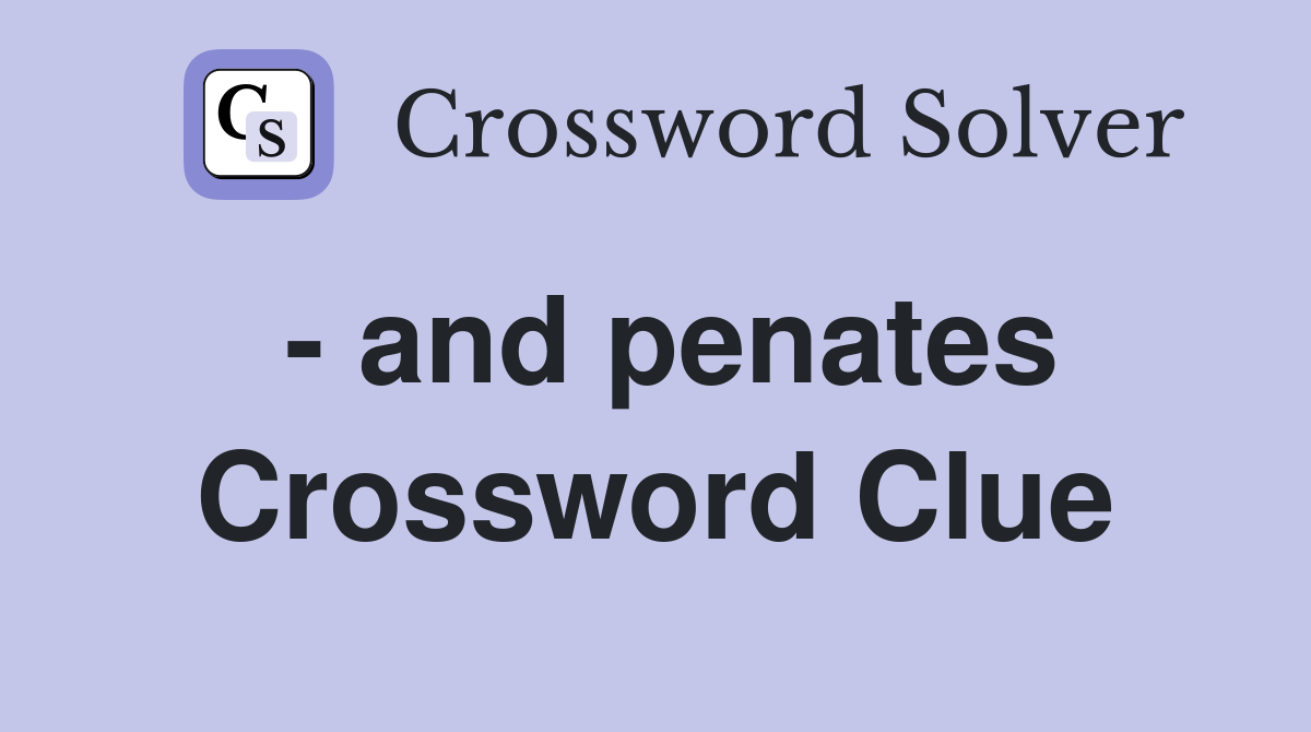  and penates Crossword Clue Answers Crossword Solver